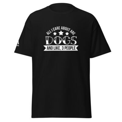 All I Care About Are Dogs and Like 3 People T-Shirt